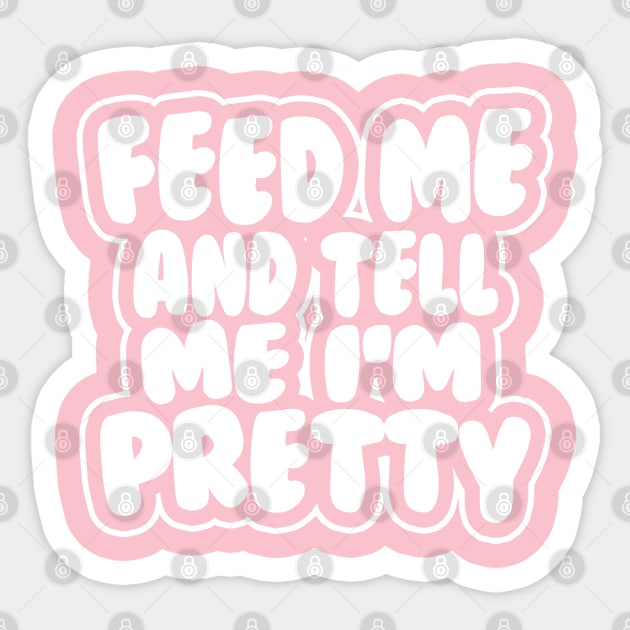 Feed me and tell me I'm pretty - BUBBLES Sticker by stateements